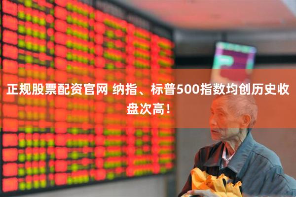 正规股票配资官网 纳指、标普500指数均创历史收盘次高！