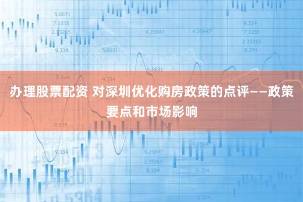 办理股票配资 对深圳优化购房政策的点评——政策要点和市场影响